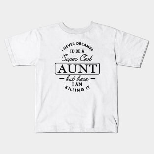 New Aunt - I never dreamed I'd be a super cool aunt but here I am killing it Kids T-Shirt